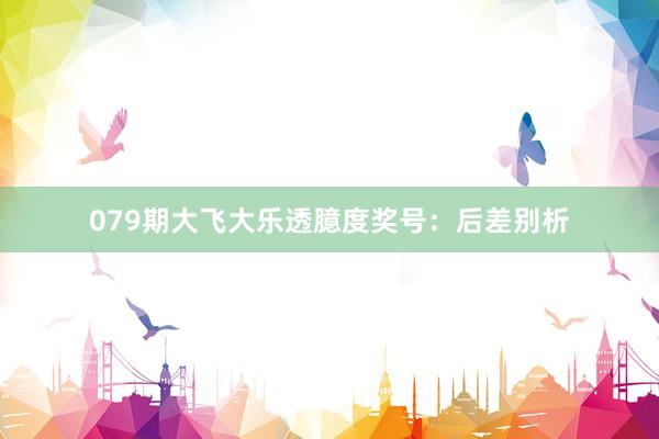 079期大飞大乐透臆度奖号：后差别析