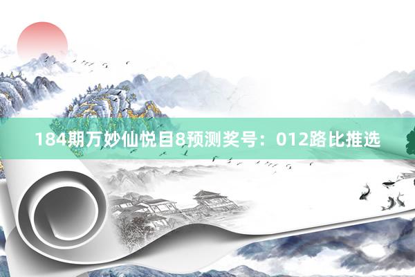 184期万妙仙悦目8预测奖号：012路比推选
