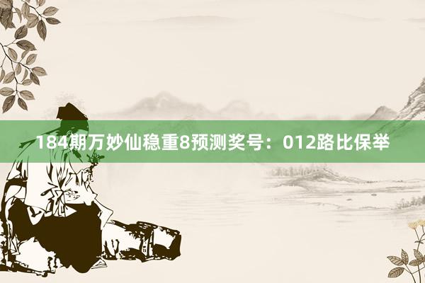 184期万妙仙稳重8预测奖号：012路比保举