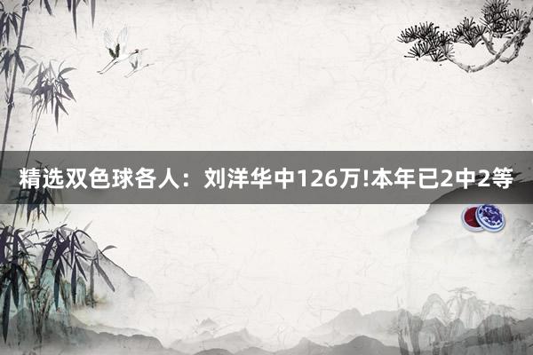 精选双色球各人：刘洋华中126万!本年已2中2等