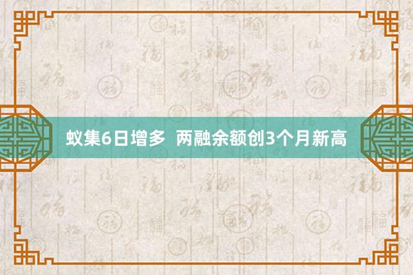 蚁集6日增多  两融余额创3个月新高