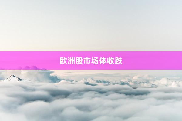 欧洲股市场体收跌