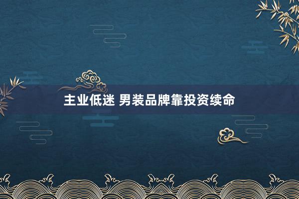 主业低迷 男装品牌靠投资续命