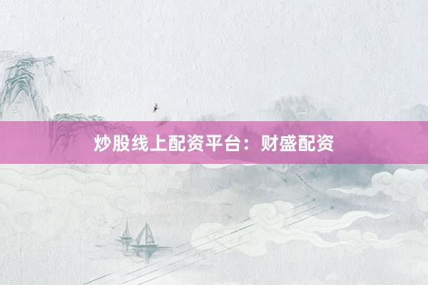 炒股线上配资平台：财盛配资