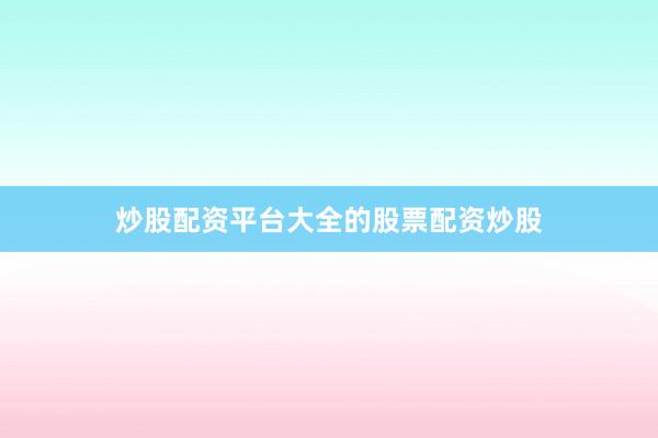 炒股配资平台大全的股票配资炒股