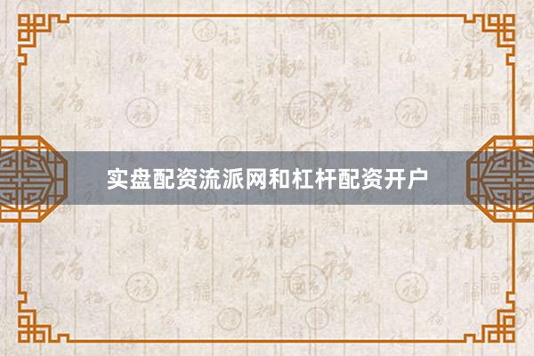实盘配资流派网和杠杆配资开户