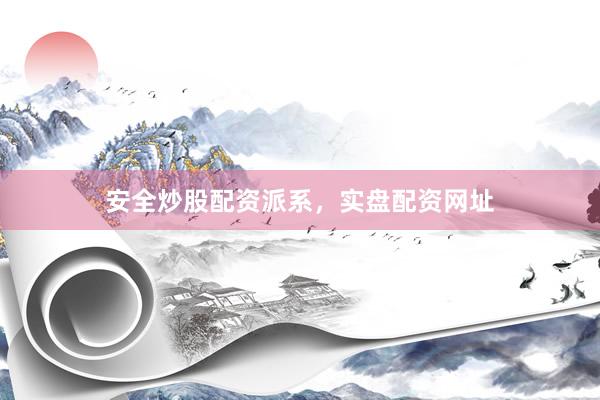 安全炒股配资派系，实盘配资网址