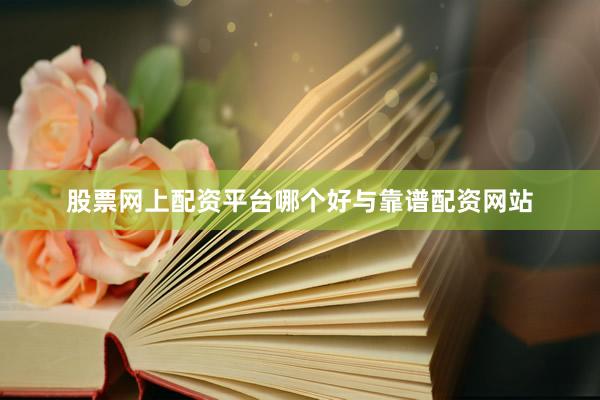 股票网上配资平台哪个好与靠谱配资网站