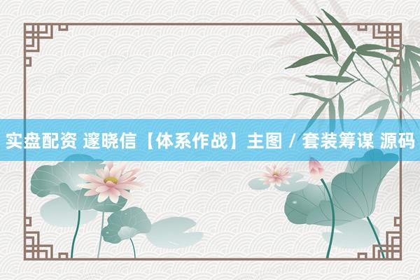 实盘配资 邃晓信【体系作战】主图 / 套装筹谋 源码