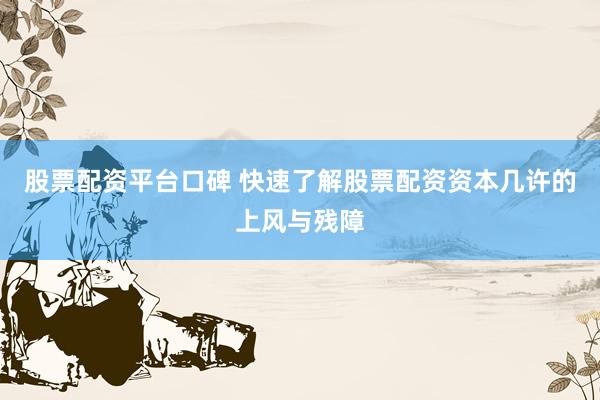 股票配资平台口碑 快速了解股票配资资本几许的上风与残障