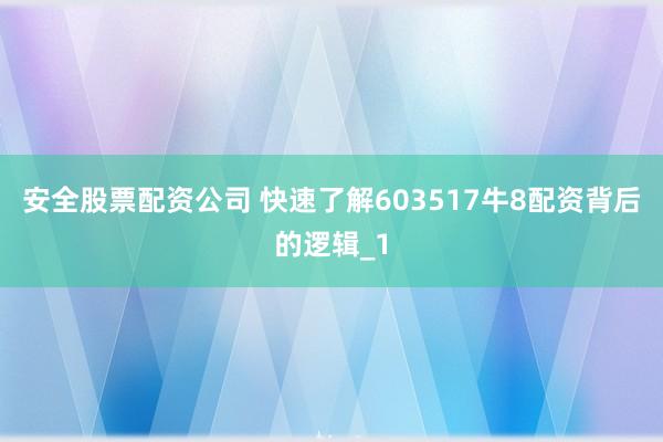 安全股票配资公司 快速了解603517牛8配资背后的逻辑_1
