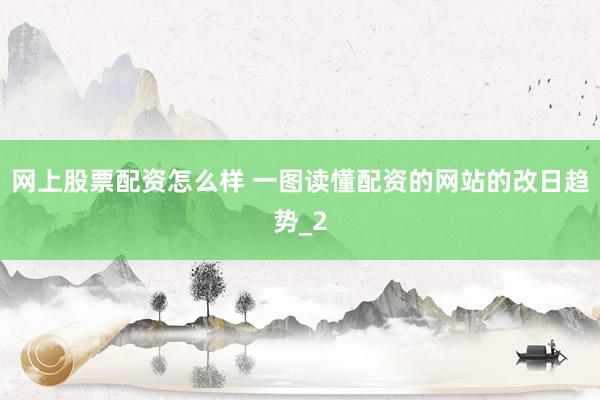网上股票配资怎么样 一图读懂配资的网站的改日趋势_2
